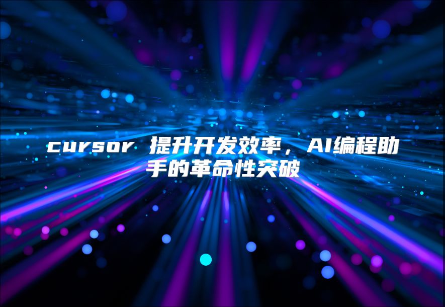 cursor 提升开发效率，AI编程助手的革命性突破