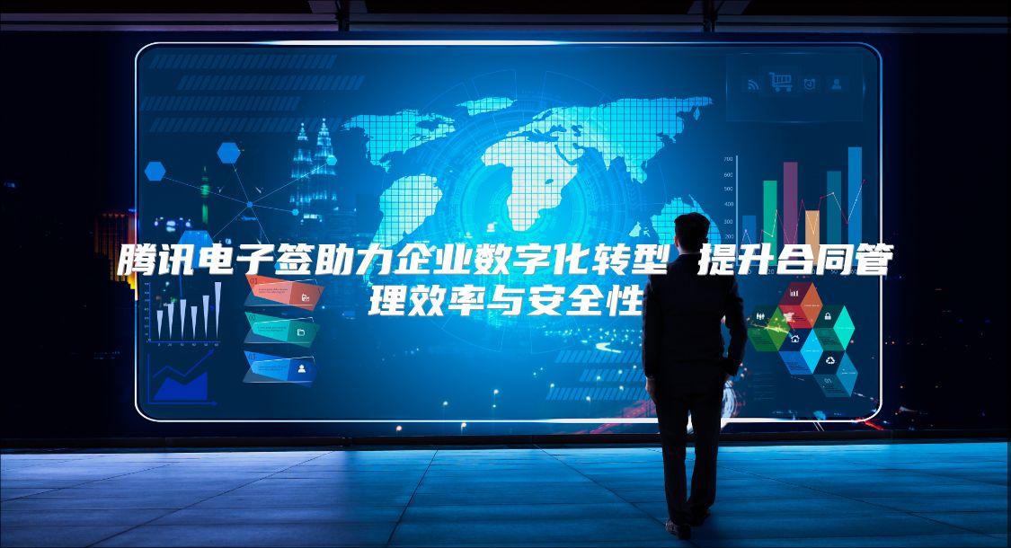 腾讯电子签助力企业数字化转型 提升合同管理效率与安全性