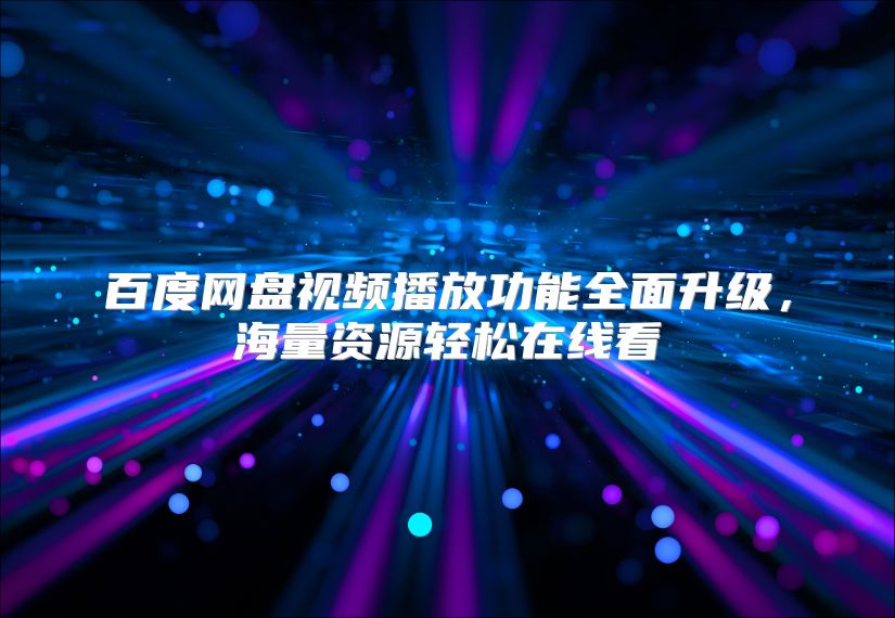 百度网盘视频播放功能全面升级，海量资源轻松在线看