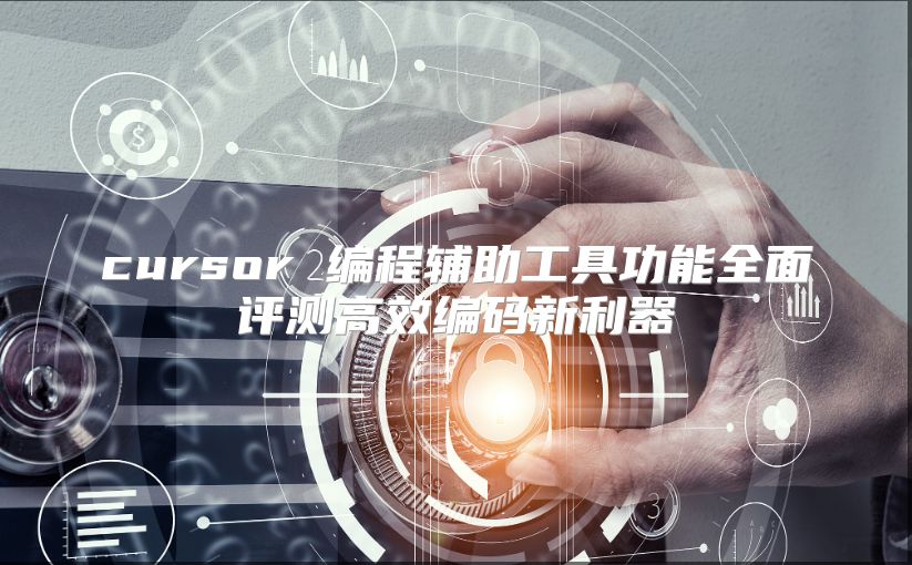 cursor 编程辅助工具功能全面评测高效编码新利器