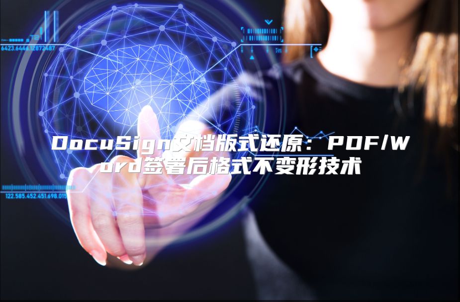 DocuSign文档版式还原：PDF/Word签署后格式不变形技术