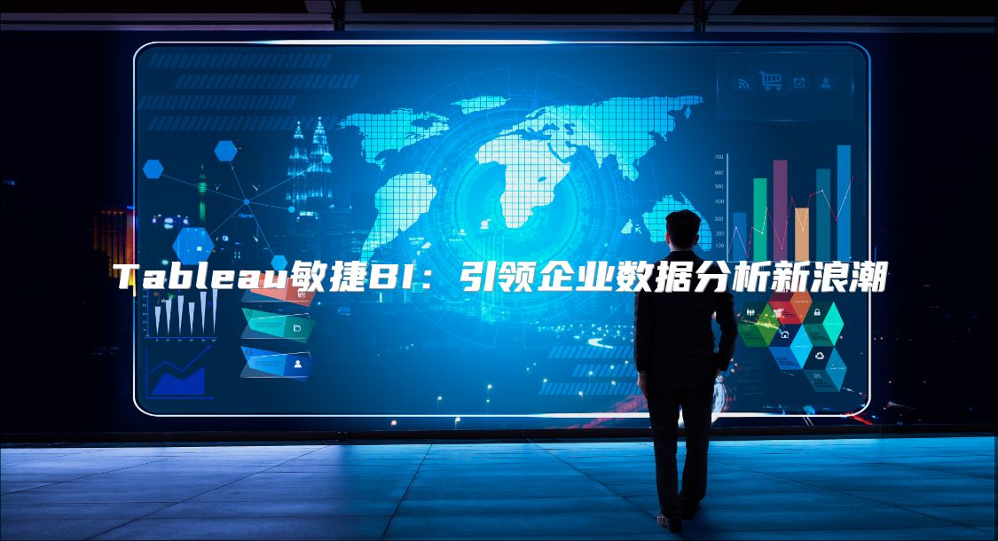 Tableau敏捷BI：引领企业数据分析新浪潮