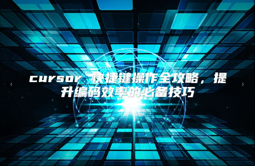cursor 快捷键操作全攻略，提升编码效率的必备技巧