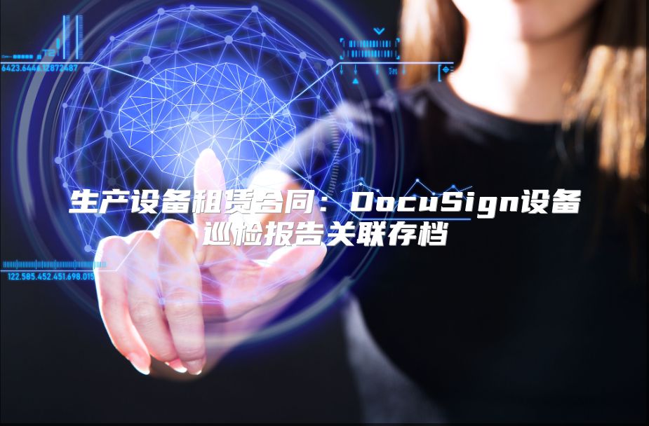 生产设备租赁合同：DocuSign设备巡检报告关联存档