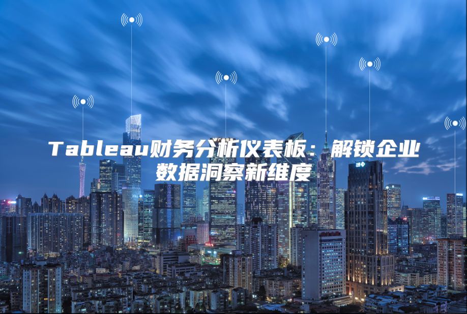 Tableau财务分析仪表板：解锁企业数据洞察新维度