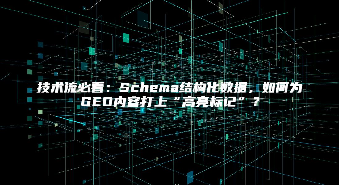 技术流必看：Schema结构化数据，如何为GEO内容打上“高亮标记”？