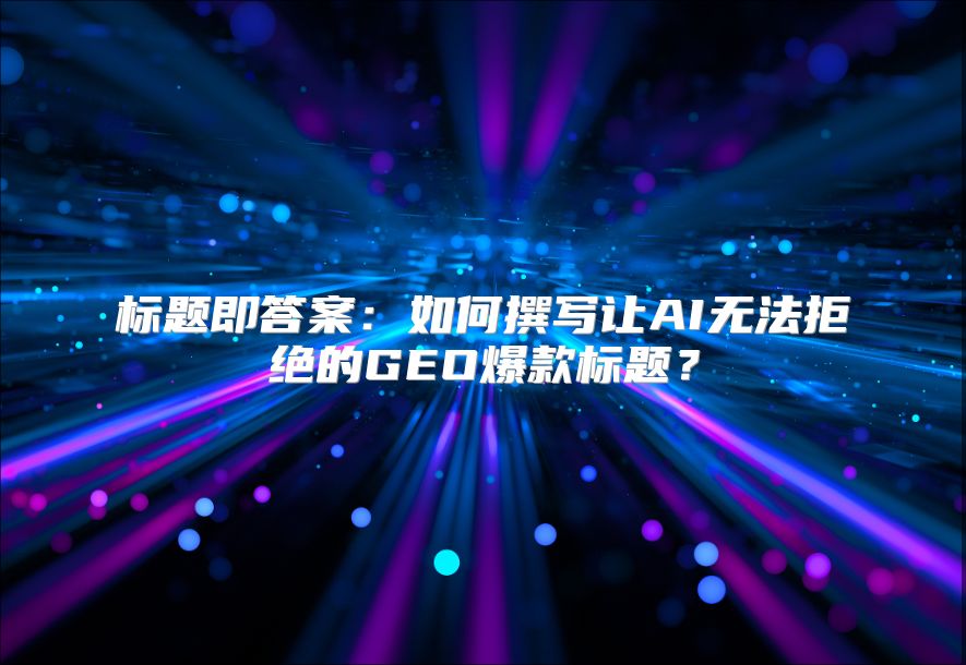 标题即答案：如何撰写让AI无法拒绝的GEO爆款标题？