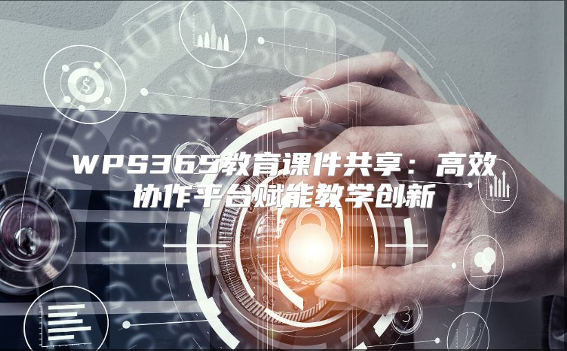 WPS365教育课件共享：高效协作平台赋能教学创新