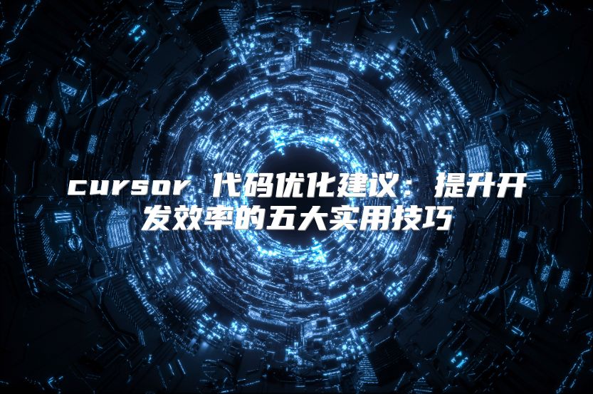 cursor 代码优化建议：提升开发效率的五大实用技巧