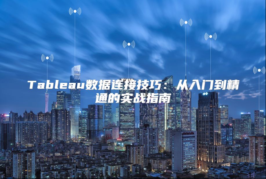 Tableau数据连接技巧：从入门到精通的实战指南