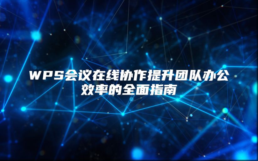 WPS会议在线协作提升团队办公效率的全面指南