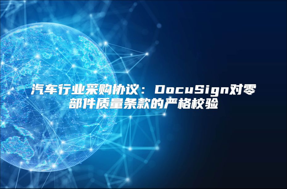 汽车行业采购协议：DocuSign对零部件质量条款的严格校验