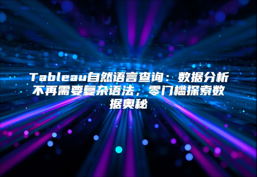 Tableau自然语言查询：数据分析不再需要复杂语法，零门槛探索数据奥秘