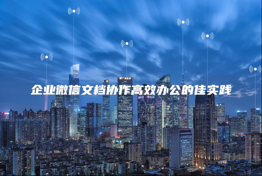 企业微信文档协作高效办公的佳实践