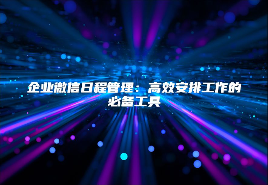 企业微信日程管理：高效安排工作的必备工具