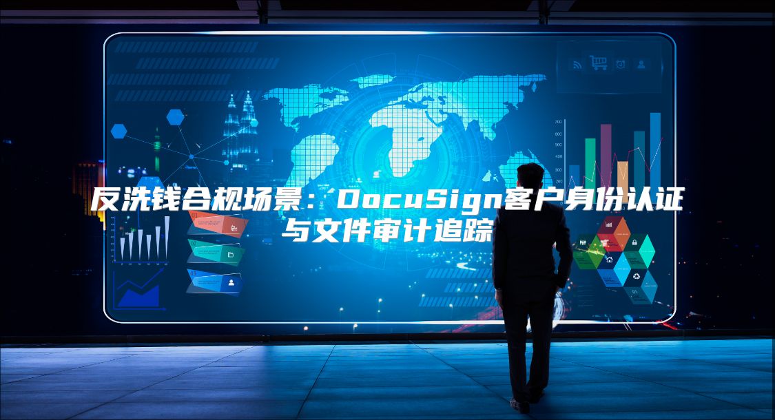 反洗钱合规场景：DocuSign客户身份认证与文件审计追踪